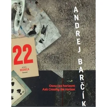 Andrej Barčík - Osou cez horizont / Axis Crossing the Horizon - Žilíková Lucia