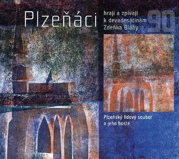 Česká hudba Plzeňáci hrají a zpívají k devadesátinám Zdeňka Bláhy - Plzeňský lidový sbor a jeho hosté [CD]