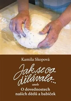 Jak se co dělávalo aneb O dovednostech našich dědů a babiček - Kamila Skopová (2020, brožovaná)