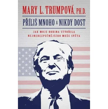 Literární biografie Příliš mnoho a nikdy dost: Jak moje rodina stvořila nejnebezpečnějšího muže světa - Mary L. Trumpová (2020, brožovaná)