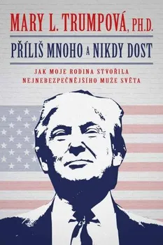 Literární biografie Příliš mnoho a nikdy dost: Jak moje rodina stvořila nejnebezpečnějšího muže světa - Mary L. Trumpová (2020, brožovaná)