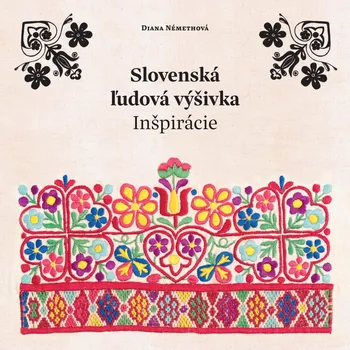 Slovenská ľudová výšivka: Inšpirácie - Diana Némethová [SK] (2017, brožovaná)