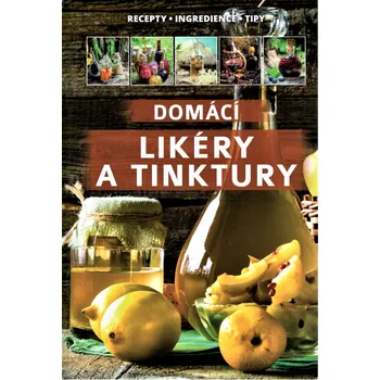 Domácí likéry a tinktury - kolektiv (2020, pevná bez přebalu lesklá)
