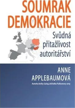 Soumrak demokracie: Svůdná přitažlivost autoritářství - Anna Applebaumová (2020, pevná)