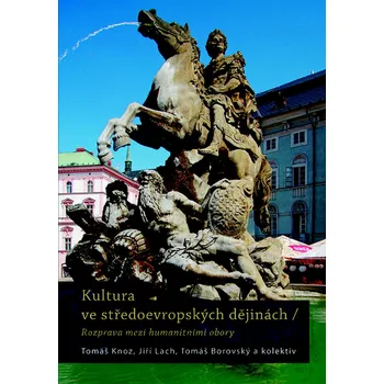 Kultura ve středoevropských dějinách - Tomáš Borovský, Tomáš Knoz, Jiří Lach