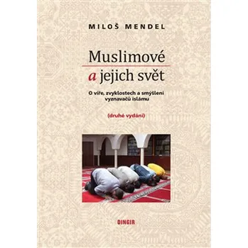 Muslimové a jejich svět - O víře, zvyklostech a smýšlení vyznavačů islámu (2. vyd.) - Miloš Mendel (2018, brožovaná)