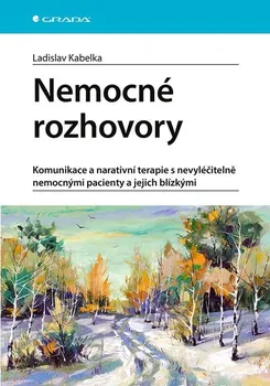 Nemocné rozhovory: Komunikace a narativní terapie s nevyléčitelně nemocnými pacienty a jejich blízkými - Ladislav Kabelka (2020, brožovaná)