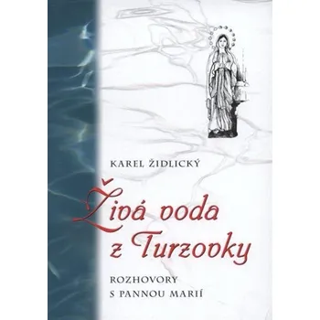 Recenze Živá voda z Turzovky: Rozhovory s Pannou Marií - Karel Židlický (2009, brožovaná)