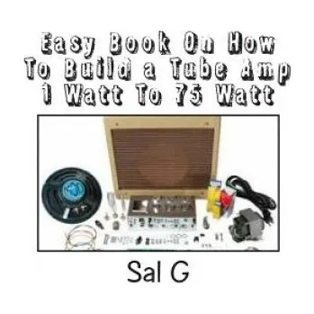 Cizojazyčná kniha Easy Book On How To Build a Tube Amp 1 Watt To 75 Watt: Easy Book On How To Build a Tube Amp 1 Watt To 75 Watt – MR Sal G (EN)