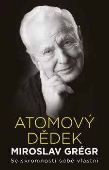 Atomový dědek Miroslav Grégr: Se skromností sobě vlastní - Hroník Jiří, Grégr Miroslav (2020, pevná)