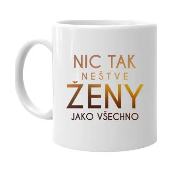 Žertovný předmět Nic tak neštve ženy jako všechno - hrnek- Tričkový.cz
