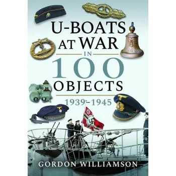 U-Boats at War in 100 Objects, 1939-1945 – WILLIAMSON GORDON (EN)