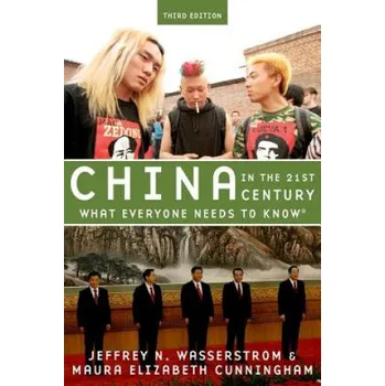 Cizojazyčná kniha China in the 21st Century: What Everyone Needs to Know (R) – Wasserstrom,Jeffrey N. (Chancellor's Professor of History,University of California,Irvine),Cunningham,Maura Elizabeth (Associate,University of Michigan Lieberthal-Rogel Center for Chinese Studie