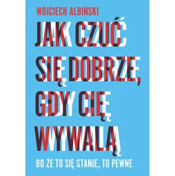 Jak czuć się dobrze, gdy cię wywalą - Albiński Wojciech