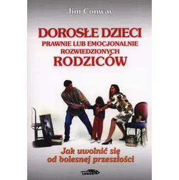Dorosłe dzieci prawnie lub emocjonalnie rozwiedzionych rodziców - Conway Jim