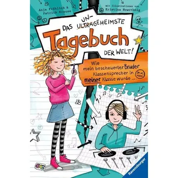 Das ungeheimste Tagebuch der Welt! Band 1: Wie mein bescheuerter Bruder Klassensprecher in meiner Klasse wurde ... - Fröhlich, Anja