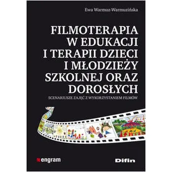 Filmoterapia w edukacji i terapii dzieci i młodzieży szkolnej oraz dorosłych - Warmuz-Warmuzińska Ewa