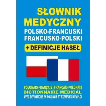 Cizí jazyk Słownik medyczny polsko-francuski francusko-polski + definicje haseł - Żukrowski Bartłomiej, Dobrowolska Julia, Lemańska Aleksandra