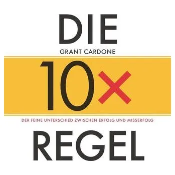 Osobní rozvoj Die 10x-Regel - Das Hörbuch: Der feine Unterschied zwischen Erfolg und Misserfolg - Cardone Grant