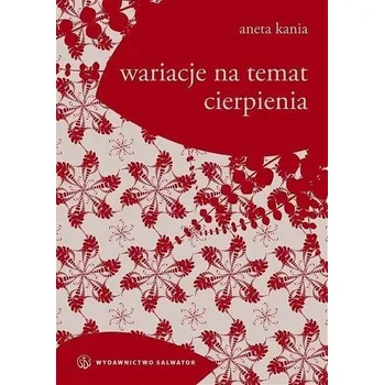 Wariacje na temat cierpienia - Aneta Kania