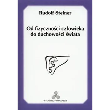 Od fizyczności człowieka do duchowości świata - Rudolf Steiner