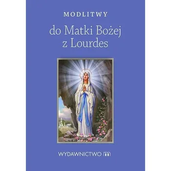 MODLITWY DO MATKI BOŻEJ Z LOURDES - opracowanie zbiorowe