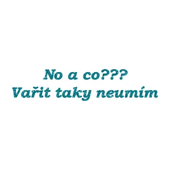 Samolepicí dekorace na vozidlo No a co? Vařit taky neumím (92 - Ultra Metalic tyrkysová) SAMOLEPKA NA AUTO, NÁLEPKA, FÓLIE, POLEP, TUNING, VLASTNÍ TEXT, TISK, AUTOSAMOLEPKY.cz, POLEPY, OBRÁZEK, LOGO, 3D STICKERS