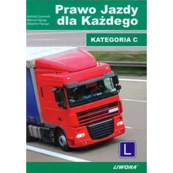 Prawo Jazdy dla Każdego. Kategoria C - Czyżewski Andrzej, Papuga Mariusz, Papuga Zbigniew