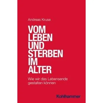 Vom Leben und Sterben im Alter - Kruse, Andreas