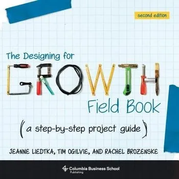 Designing for Growth Field Book - Liedtka, Jeanne a Ogilvie, Tim (Peer Insight)