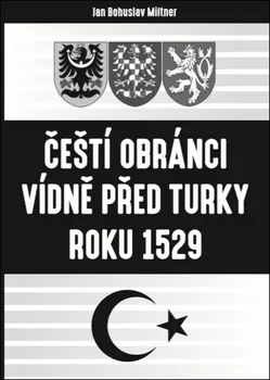 Čeští obránci Vídně před Turky roku 1529 - Jan Bohuslav Miltner (2018, brožovaná)