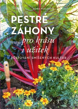 Pestré záhony pro krásu i užitek: Pěstování smíšených kultur - Agnes Pahlerová (2021, brožovaná)