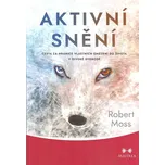 Aktivní snění: Cesta za hranice vlastních omezení do života v divoké svobodě - Robert Moss (2021) [E-kniha]