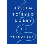 Až sem to bylo dobrý - J. D. Větrovský…