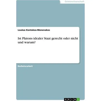 Ist Platons idealer Staat gerecht oder nicht und warum? - Kontakos-Menenakos, Loukas