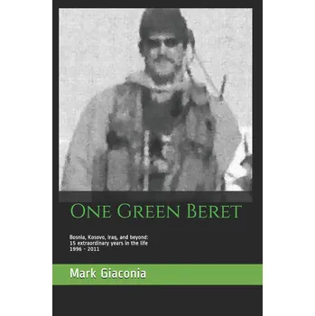 Populárně naučná literatura pro dospělé One Green Beret: Bosnia, Kosovo, Iraq, and Beyond: 15 extraordinary years in the life: 1996-2011 - Giaconia Mark [EN] (2018, brožovaná)