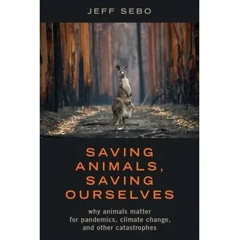 Cizí jazyk Saving Animals, Saving Ourselves - Sebo, Jeff (Clinical Associate Professor of Environmental Studies, Affiliated Professor of Bioethics, Medical Ethics, and Philosophy, and Director of the Animal Studies M.A. Program, Clinical Associate Professor of Envir