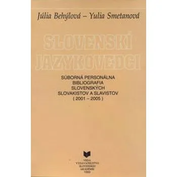 Slovenskí jazykovedci : Súborná personálna bibliografia slovenských slovakistov a slavistov (2001 - 2005) - Behýlová, Júlia; Smetanová, Yulia