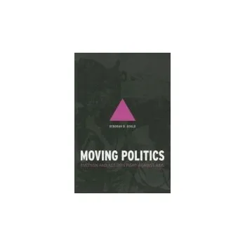 Moving Politics '- Emotion and ACT UP`s Fight against AIDS - Gould, Deborah B