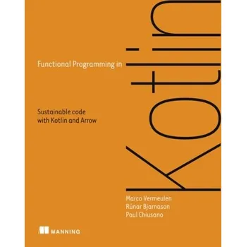 Technika Functional Programming in Kotlin - Vermeulen, Marco; Bjarnason, Runar; Chiusano, Paul