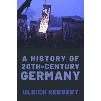 History of Twentieth-Century Germany - Herbert, Ulrich (Professor of History, Professor of History, University of Freiburg)