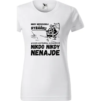 Dámské tričko - Nikdy neprovokuj rybářku, zná hlubiny ve kterých tě nikdo nikdy nenajde Velikost: M