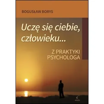 Uczę się ciebie, człowieku...Z praktyki psychologa - Borys Bogusław