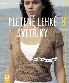 Pletené lehké svetříky: Atraktivní modely pro každý den - Vladimíra Ilkovičová (2023, brožovaná)