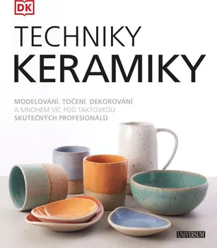 Umění Techniky keramiky: Modelování, točení, dekorování a mnohem víc pod taktovkou skutečných profesionálů - Universum (2021, pevná)