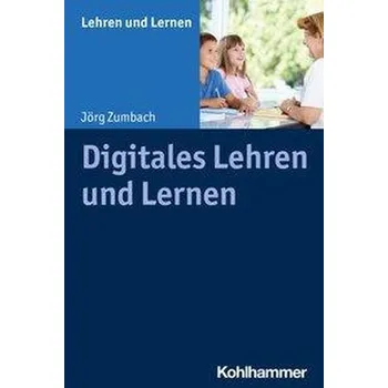 Digitales Lehren und Lernen - Zumbach, Jörg