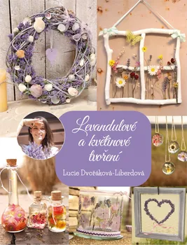 Levandulové a květinové tvoření - Lucie Dvořáková-Liberdová (2021, pevná)