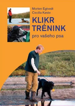 Chovatelství Klikrtrénink pro vašeho psa - Morten Egtvedt, Cecilie Koeste (2012, pevná)