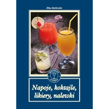 Napoje, koktajle, likiery, nalewki - Eliza Markowska