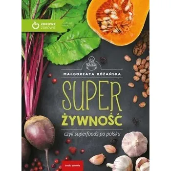 Super Żywność, czyli superfoods po polsku w.eko - MAŁGORZATA RÓŻAŃSKA